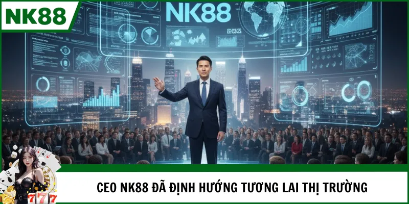 CEO NK88 đã định hướng tương lai thị trường