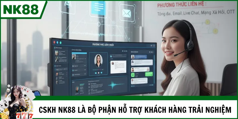 CSKH NK88 là bộ phận hỗ trợ khách hàng trải nghiệm