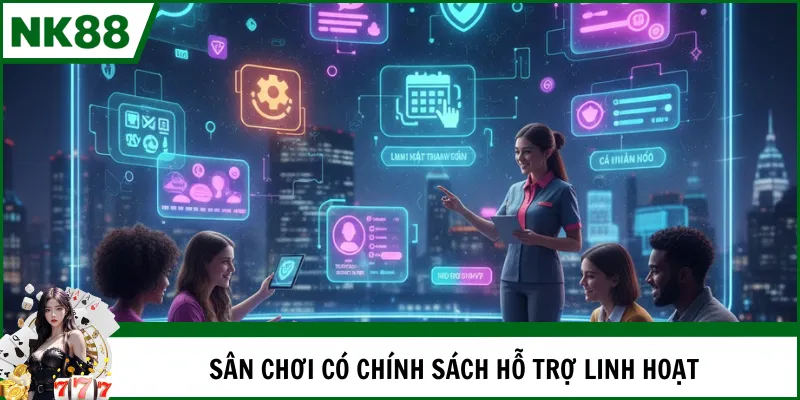 Sân chơi có chính sách hỗ trợ linh hoạt