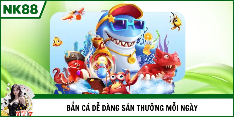 Bắn cá dễ dàng săn thưởng mỗi ngày