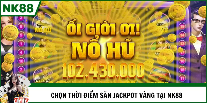 Chọn thời điểm săn Jackpot vàng tại NK88