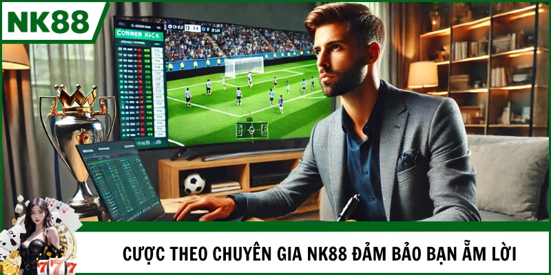 Cược theo chuyên gia NK88 đảm bảo bạn ẵm lời