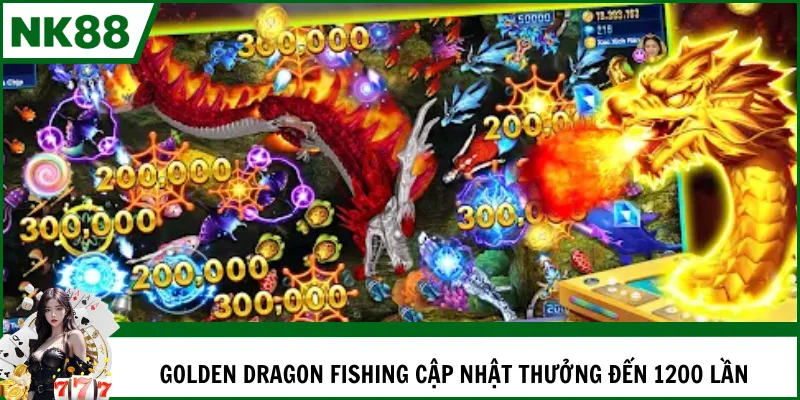 Golden Dragon Fishing cập nhật thưởng đến 1200 lần