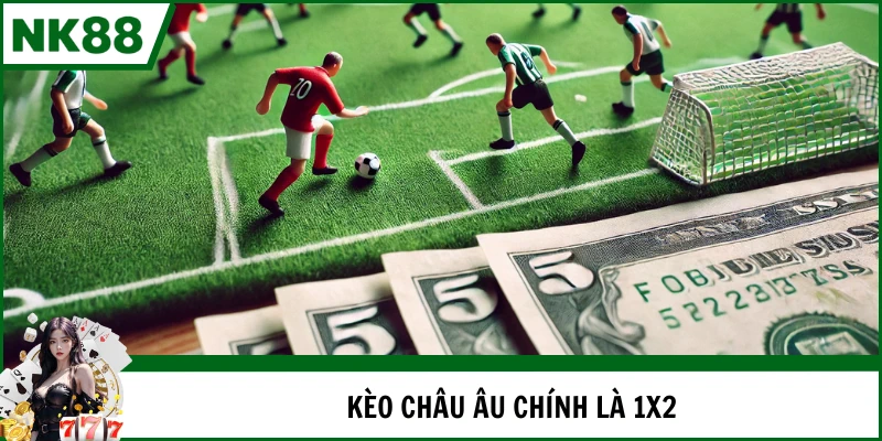 Kèo châu Âu chính là 1X2