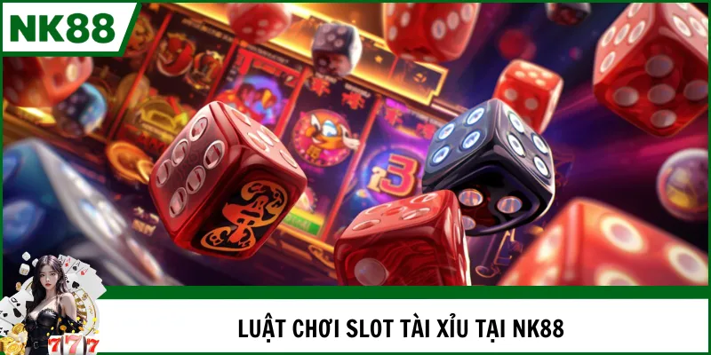 Luật chơi slot tài xỉu tại NK88