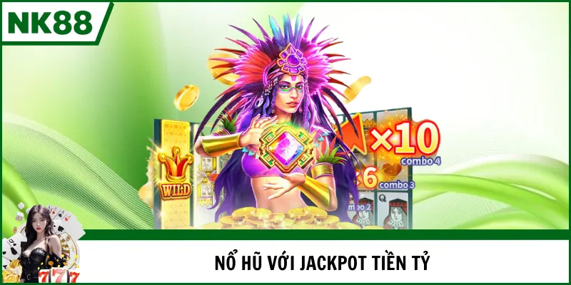 Nổ hũ với jackpot tiền tỷ